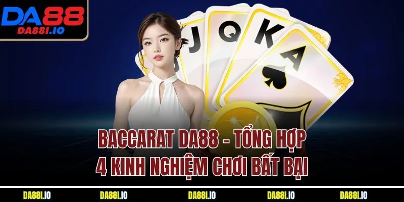Baccarat Da88 - Tổng Hợp 4 Kinh Nghiệm Chơi Bất Bại