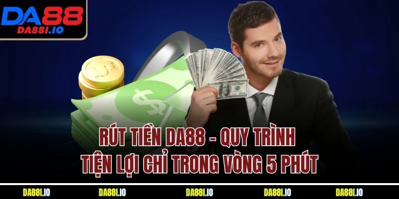 Rút Tiền DA88 - Quy Trình Tiện Lợi Chỉ Trong Vòng 5 Phút