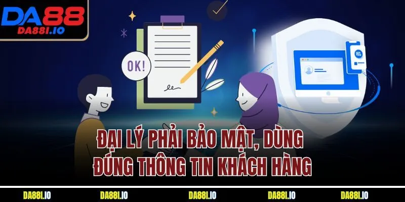 Đại lý phải bảo mật, dùng đúng thông tin khách hàng