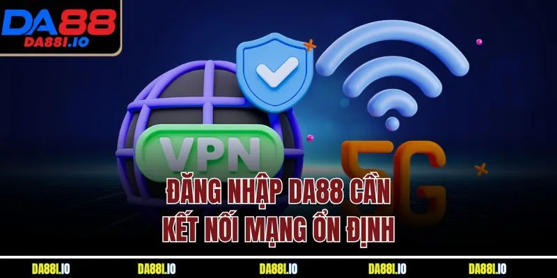 Đăng nhập DA88 cần kết nối mạng ổn định 