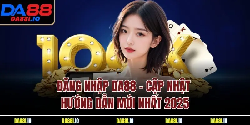 Đăng Nhập DA88 - Cập Nhật Hướng Dẫn Mới Nhất 2025