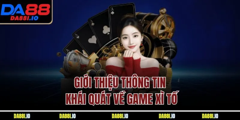 Giới thiệu thông tin khái quát về game xì tố