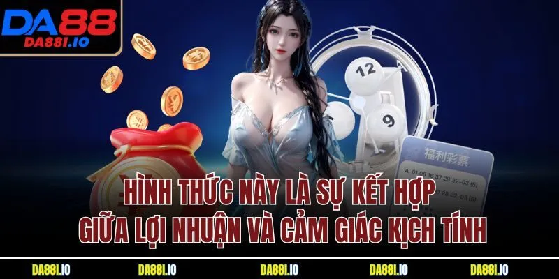 Hình thức này là sự kết hợp giữa lợi nhuận và cảm giác kịch tính