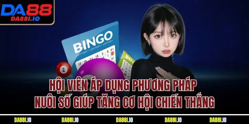 Hội viên áp dụng phương pháp nuôi số giúp tăng cơ hội chiến thắng