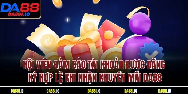 Hội viên đảm bảo tài khoản được đăng ký hợp lệ khi nhận khuyến mãi Da88
