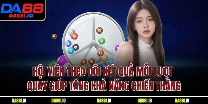 Hội viên theo dõi kết quả mỗi lượt quay giúp tăng khả năng chiến thắng