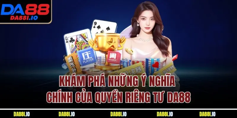 Khám phá những ý nghĩa chính của quyền riêng tư Da88