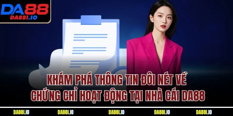 Khám phá thông tin đôi nét về chứng chỉ hoạt động tại nhà cái DA88