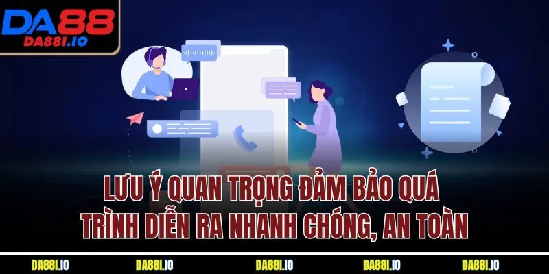 Lưu ý quan trọng đảm bảo quá trình diễn ra nhanh chóng, an toàn