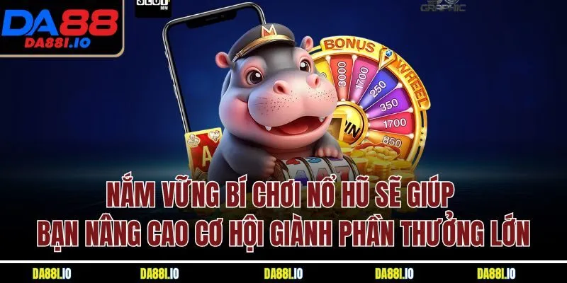 Nắm vững bí chơi nổ hũ sẽ giúp bạn nâng cao cơ hội giành phần thưởng lớn