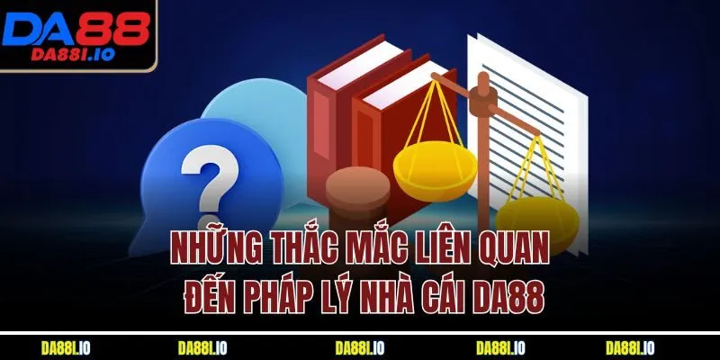 Những thắc mắc liên quan đến pháp lý nhà cái DA88