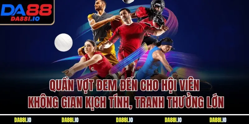 Quần vợt đem đến cho hội viên không gian kịch tính, tranh thưởng lớn