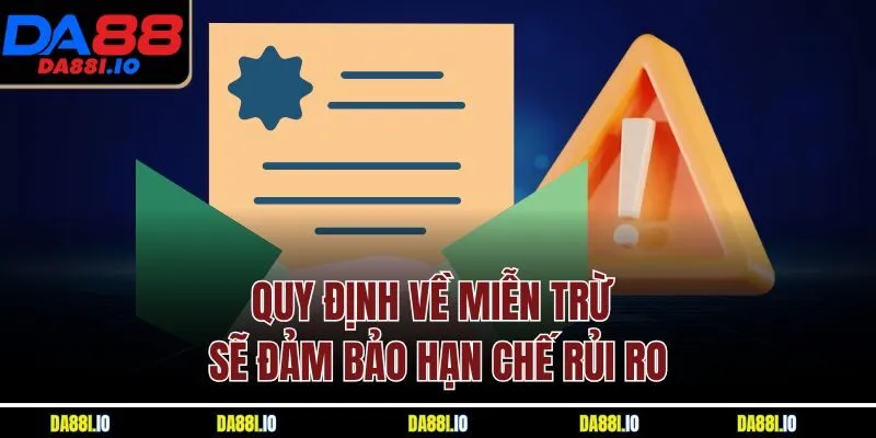 Quy định về miễn trừ sẽ đảm bảo hạn chế rủi ro