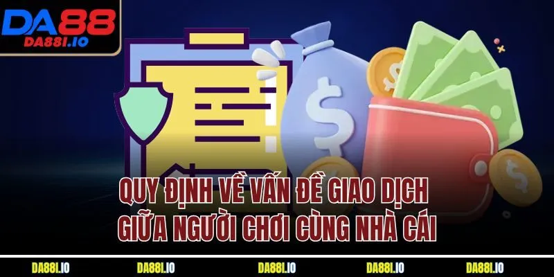 Quy định về vấn đề giao dịch giữa người chơi cùng nhà cái