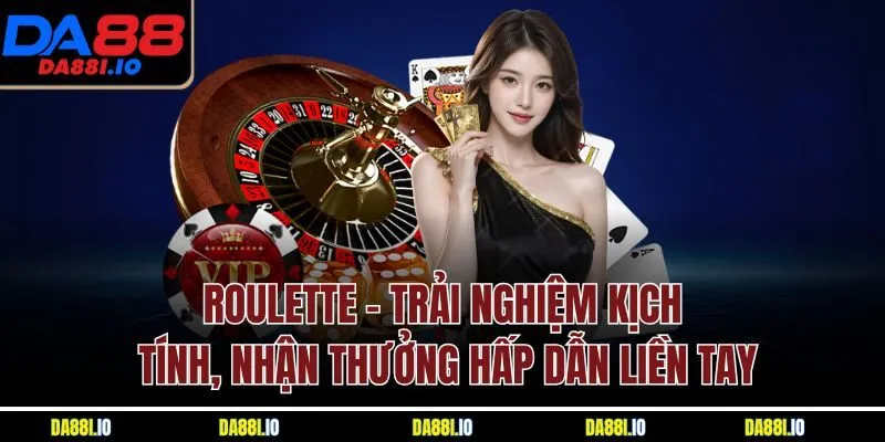 Roulette - Trải nghiệm kịch tính, nhận thưởng hấp dẫn liền tay