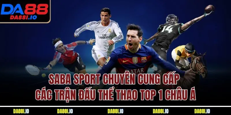 SABA Sport chuyên cung cấp các trận đấu thể thao top 1 Châu Á
