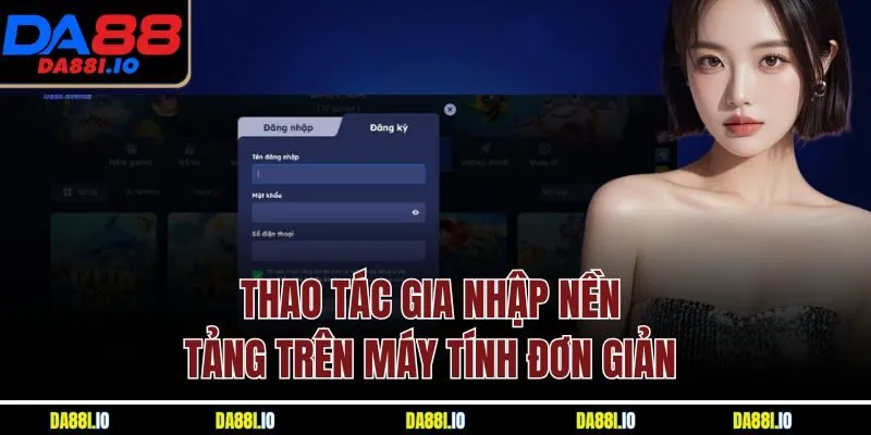 Thao tác gia nhập nền tảng trên máy tính đơn giản 