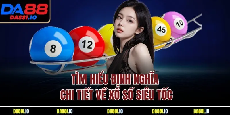 Tìm hiểu định nghĩa chi tiết về xổ số siêu tốc