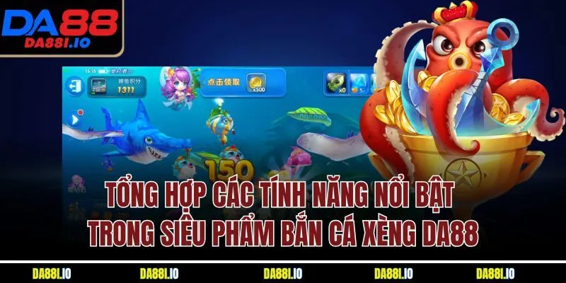 Tổng hợp các tính năng nổi bật trong siêu phẩm bắn cá xèng DA88
