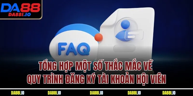 Tổng hợp một số thắc mắc về quy trình đăng ký tài khoản hội viên