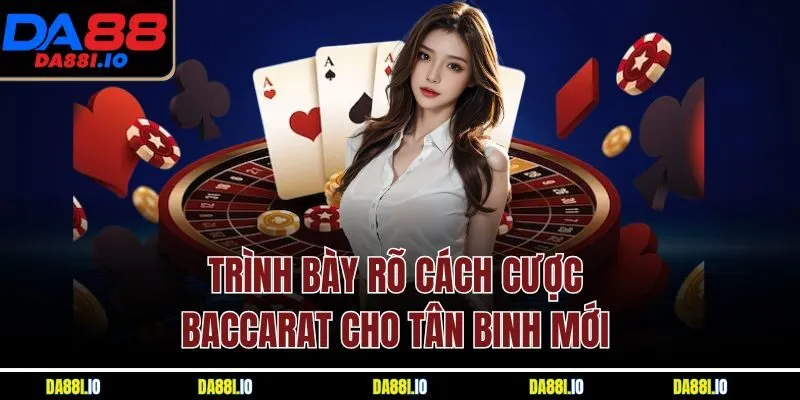 Trình bày rõ cách cược Baccarat cho tân binh mới 