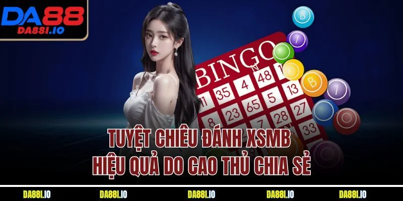 Tuyệt chiêu đánh XSMB hiệu quả do cao thủ chia sẻ