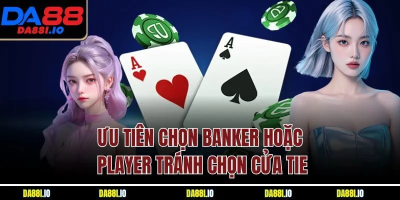 Ưu tiên chọn Banker hoặc Player tránh chọn cửa Tie