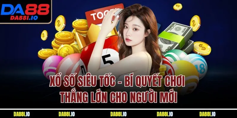 Xổ Số Siêu Tốc | Bí Quyết Chơi Thắng Lớn Cho Người Mới