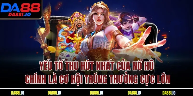 Yếu tố thu hút nhất của nổ hũ chính là cơ hội trúng thưởng cực lớn